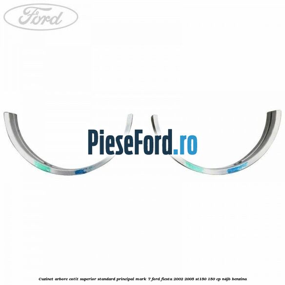 Cuzinet arbore cotit superior standard principal mark 7 Ford Fiesta 2002-2005 ST150 150 cp N4JB benzina