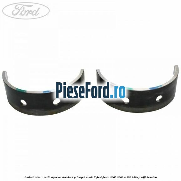 Cuzinet arbore cotit superior standard principal mark 7 Ford Fiesta 2005-2008 ST150 150 cp N4JB benzina