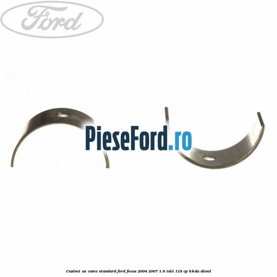 Cuzinet ax came standard Ford Focus 2004-2007 1.8 TDCi 115 cp KKDA diesel
