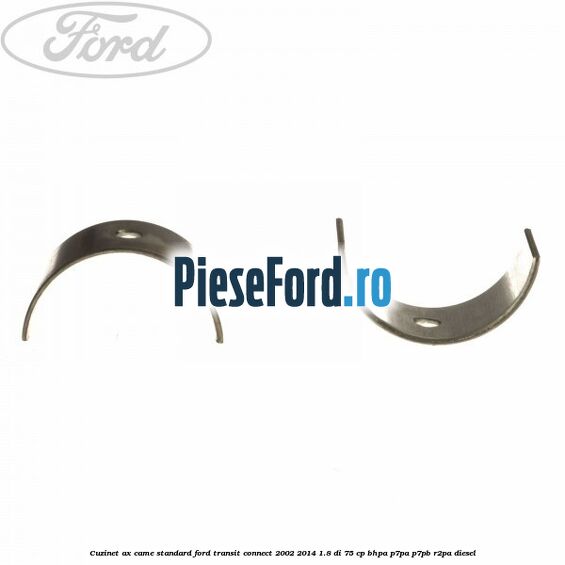 Cuzinet ax came standard Ford Transit Connect 2002-2014 1.8 Di 75 cp Cuzinet ax came standard Ford Transit Connect 2002-2014 1.8 Di 75 cp BHPA, P7PA, P7PB, R2PA diesel