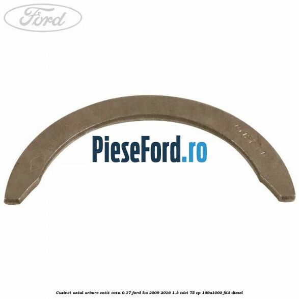 Cuzinet axial arbore cotit cota 0.17 Ford Ka 2009-2016 1.3 TDCi 75 cp 169A1000, FD4 diesel