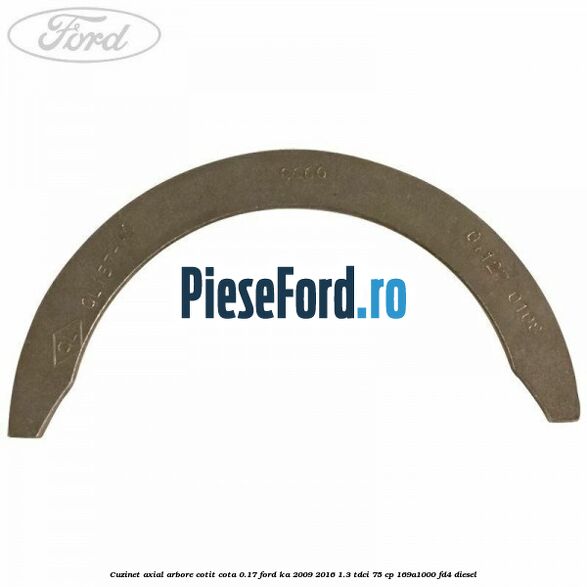 Cuzinet axial arbore cotit cota 0.17 Ford Ka 2009-2016 1.3 TDCi 75 cp 169A1000, FD4 diesel