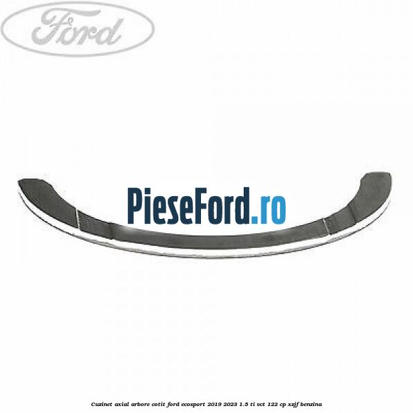 Cuzinet axial arbore cotit Ford EcoSport 2019-2023 1.5 Ti-VCT 122 cp XZJF benzina
