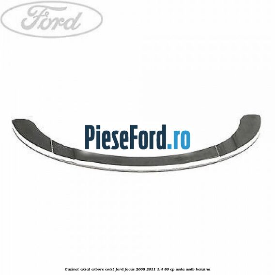 Cuzinet axial arbore cotit Ford Focus 2008-2011 1.4 80 cp ASDA, ASDB benzina