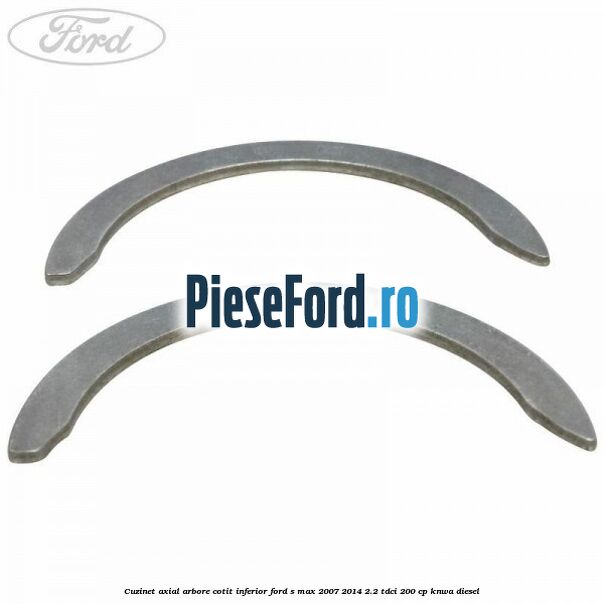 Cuzinet axial arbore cotit inferior Ford S-Max 2007-2014 2.2 TDCi 200 cp KNWA diesel