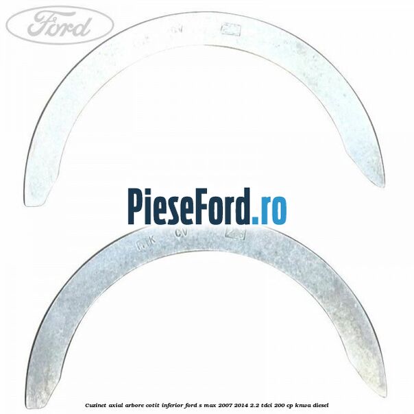 Cuzinet axial arbore cotit inferior Ford S-Max 2007-2014 2.2 TDCi 200 cp KNWA diesel