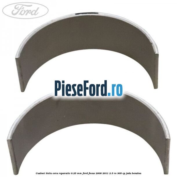 Cuzinet biela cota reparatie 0.25 mm Ford Focus 2008-2011 2.5 RS 305 cp JZDA benzina