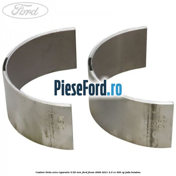 Cuzinet biela cota reparatie 0.50 mm Ford Focus 2008-2011 2.5 RS 305 cp JZDA benzina