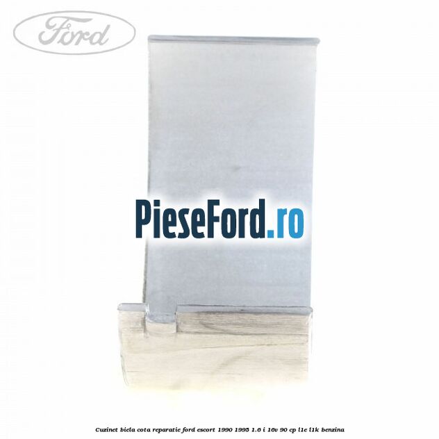 Cuzinet biela cota reparatie Ford Escort 1990-1995 1.6 i 16V 90 cp L1E, L1K benzina