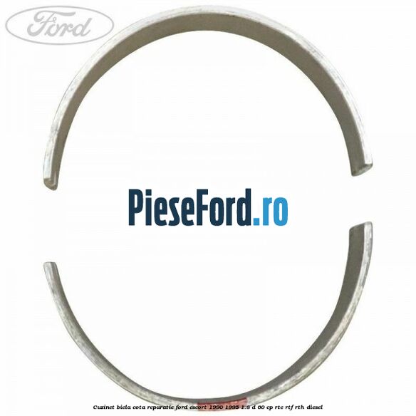 Cuzinet biela cota reparatie Ford Escort 1990-1995 1.8 D 60 cp RTE, RTF, RTH diesel