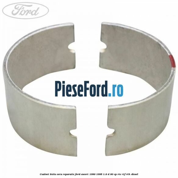Cuzinet biela cota reparatie Ford Escort 1990-1995 1.8 D 60 cp RTE, RTF, RTH diesel