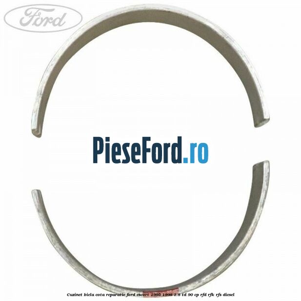 Cuzinet biela cota reparatie Ford Escort 1995-1998 1.8 TD 90 cp RFD, RFK, RFS diesel