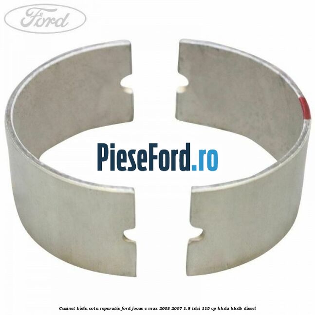 Cuzinet biela cota reparatie Ford Focus C-Max 2003-2007 1.8 TDCi 115 cp KKDA, KKDB diesel