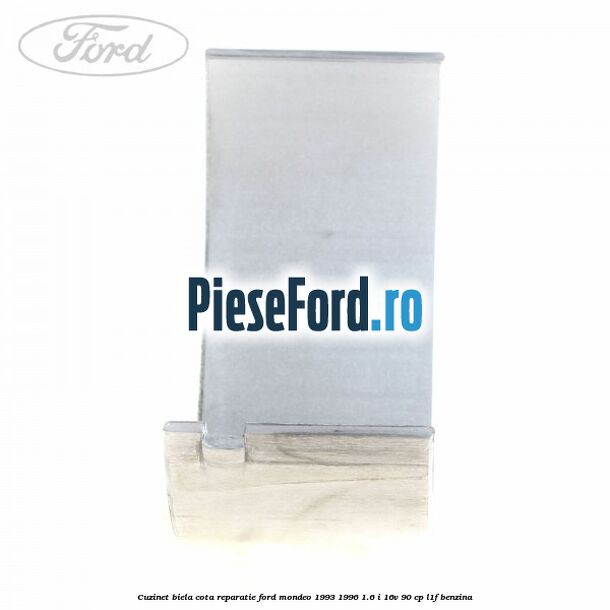 Cuzinet biela cota reparatie Ford Mondeo 1993-1996 1.6 i 16V 90 cp L1F benzina