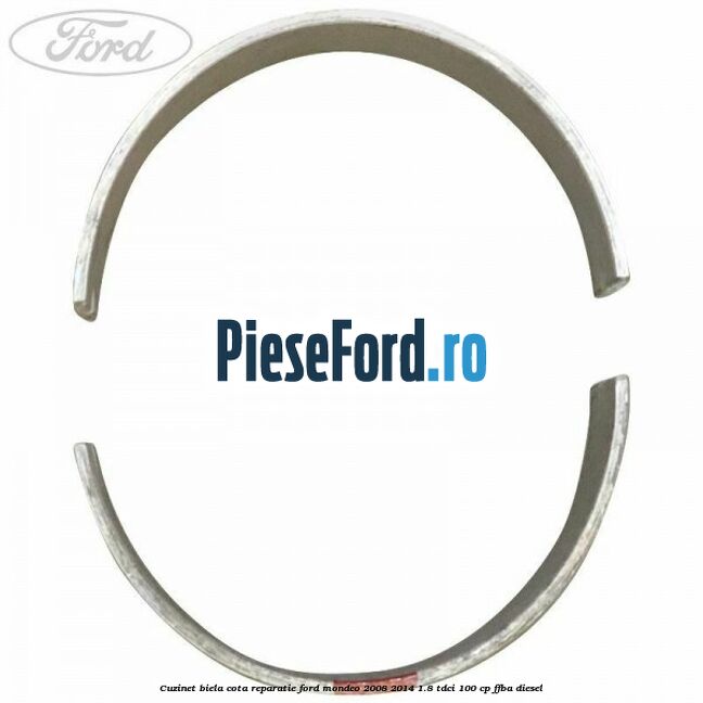 Cuzinet biela cota reparatie Ford Mondeo 2008-2014 1.8 TDCi 100 cp Cuzinet biela cota reparatie Ford Mondeo 2008-2014 1.8 TDCi 100 cp FFBA diesel