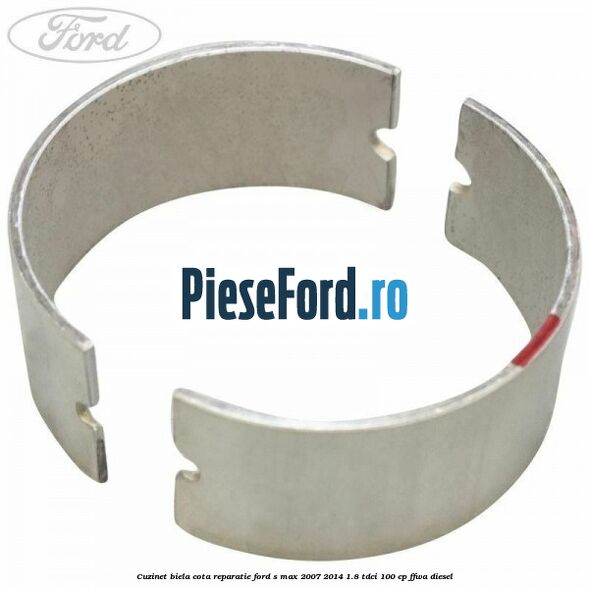 Cuzinet biela cota reparatie Ford S-Max 2007-2014 1.8 TDCi 100 cp FFWA diesel