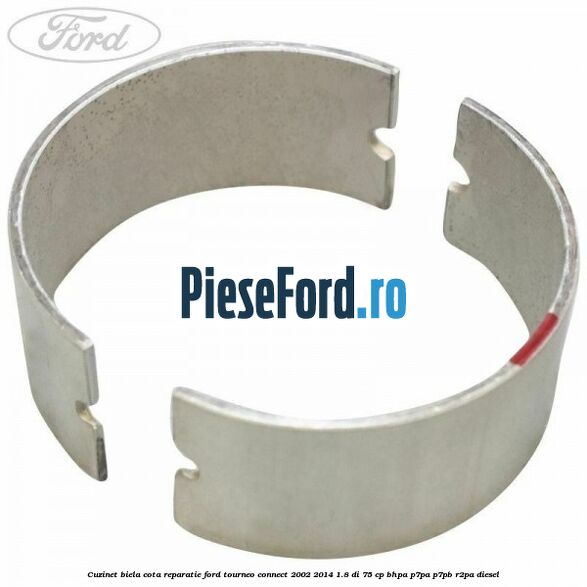 Cuzinet biela cota reparatie Ford Tourneo Connect 2002-2014 1.8 Di 75 cp BHPA, P7PA, P7PB, R2PA diesel