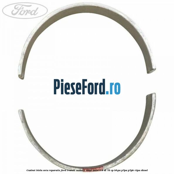 Cuzinet biela cota reparatie Ford Transit Connect 2002-2014 1.8 Di 75 cp BHPA, P7PA, P7PB, R2PA diesel