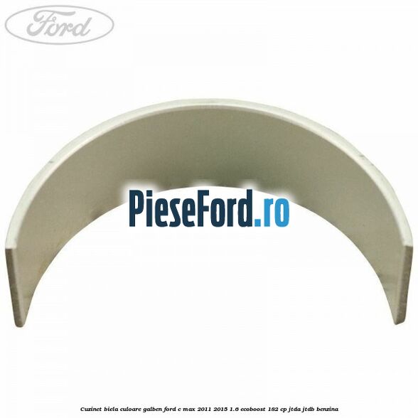 Cuzinet biela culoare galben Ford C-Max 2011-2015 1.6 EcoBoost 182 cp JTDA, JTDB benzina