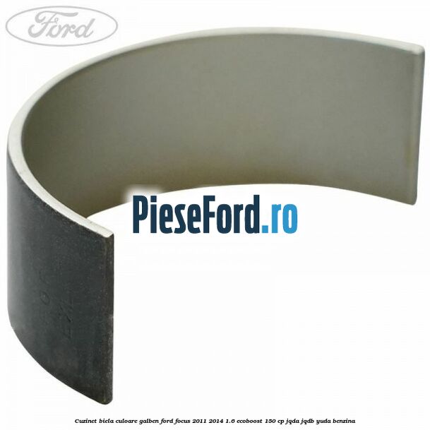 Cuzinet biela culoare galben Ford Focus 2011-2014 1.6 EcoBoost 150 cp JQDA, JQDB, YUDA benzina