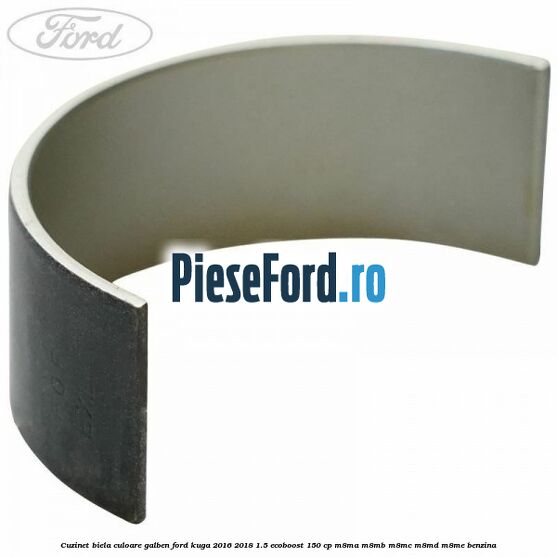 Cuzinet biela culoare galben Ford Kuga 2016-2018 1.5 EcoBoost 150 cp M8MA, M8MB, M8MC, M8MD, M8ME benzina