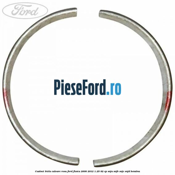 Cuzinet biela culoare rosu Ford Fiesta 2008-2012 1.25 82 cp Cuzinet biela culoare rosu Ford Fiesta 2008-2012 1.25 82 cp SNJA, SNJB, SNJC, SNJD benzina