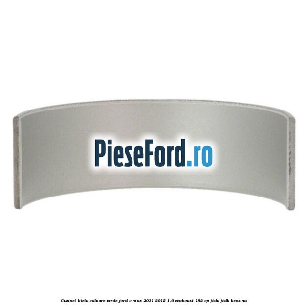 Cuzinet biela culoare verde Ford C-Max 2011-2015 1.6 EcoBoost 182 cp JTDA, JTDB benzina