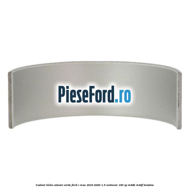 Cuzinet biela culoare verde Ford C-Max 2016-2020 1.5 EcoBoost 150 cp M8DB, M8DF benzina