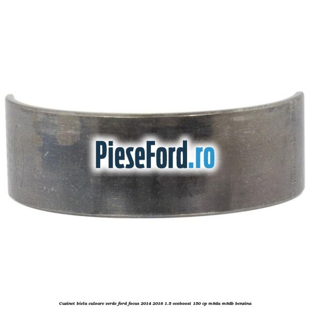 Cuzinet biela culoare verde Ford Focus 2014-2018 1.5 EcoBoost 150 cp M8DA, M8DB benzina
