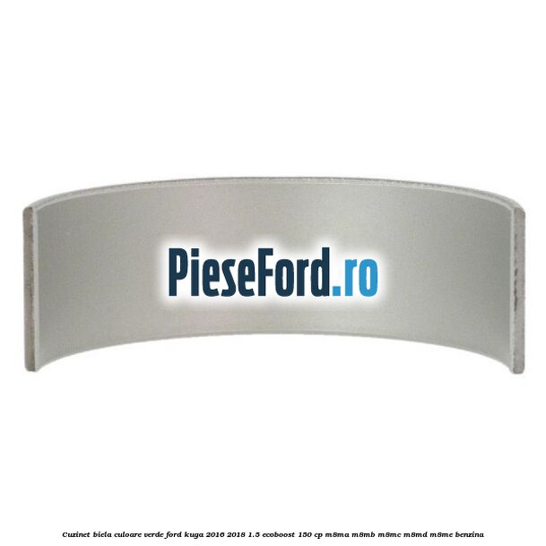 Cuzinet biela culoare verde Ford Kuga 2016-2018 1.5 EcoBoost 150 cp M8MA, M8MB, M8MC, M8MD, M8ME benzina