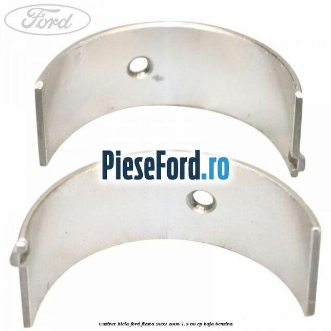 Cuzinet biela Ford Fiesta 2002-2005 1.3 60 cp Cuzinet biela Ford Fiesta 2002-2005 1.3 60 cp BAJA benzina