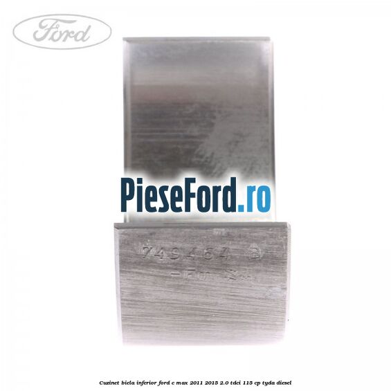 Cuzinet biela inferior Ford C-Max 2011-2015 2.0 TDCi 115 cp TYDA diesel