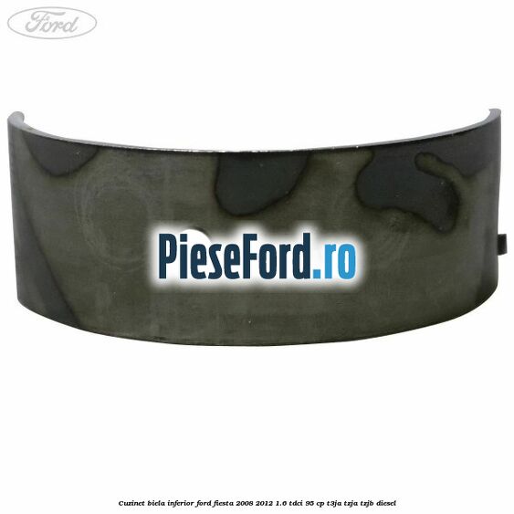 Cuzinet biela inferior Ford Fiesta 2008-2012 1.6 TDCi 95 cp Cuzinet biela inferior Ford Fiesta 2008-2012 1.6 TDCi 95 cp T3JA, TZJA, TZJB diesel