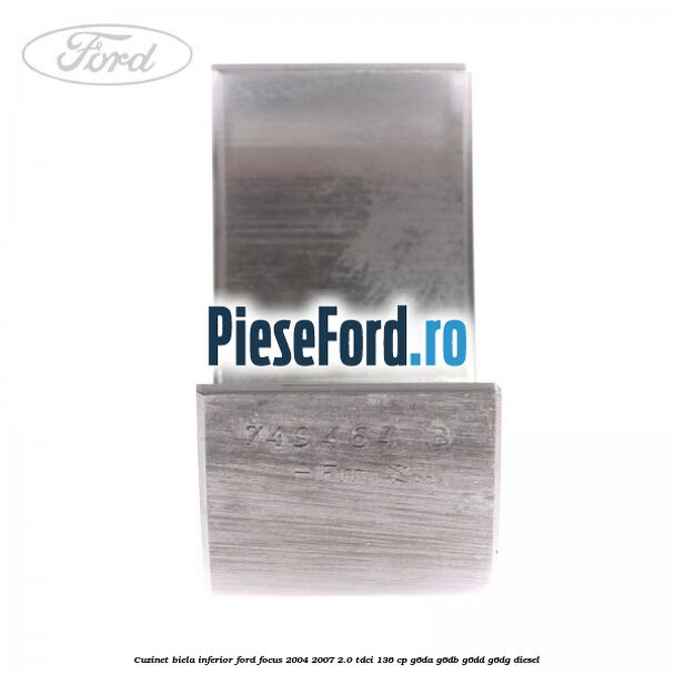 Cuzinet biela inferior Ford Focus 2004-2007 2.0 TDCi 136 cp G6DA, G6DB, G6DD, G6DG diesel