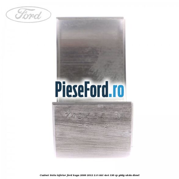 Cuzinet biela inferior Ford Kuga 2008-2012 2.0 TDCi 4x4 136 cp G6DG, UKDA diesel