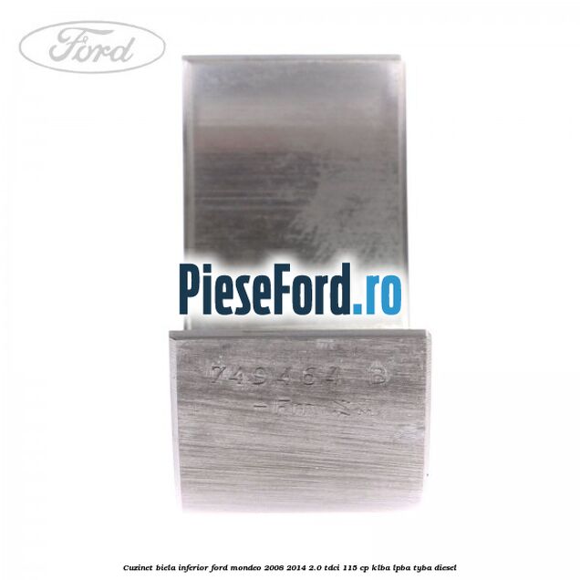 Cuzinet biela inferior Ford Mondeo 2008-2014 2.0 TDCi 115 cp Cuzinet biela inferior Ford Mondeo 2008-2014 2.0 TDCi 115 cp KLBA, LPBA, TYBA diesel
