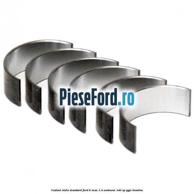 Cuzinet biela standard Ford B-Max 1.0 EcoBoost 140 cp YYJC benzina