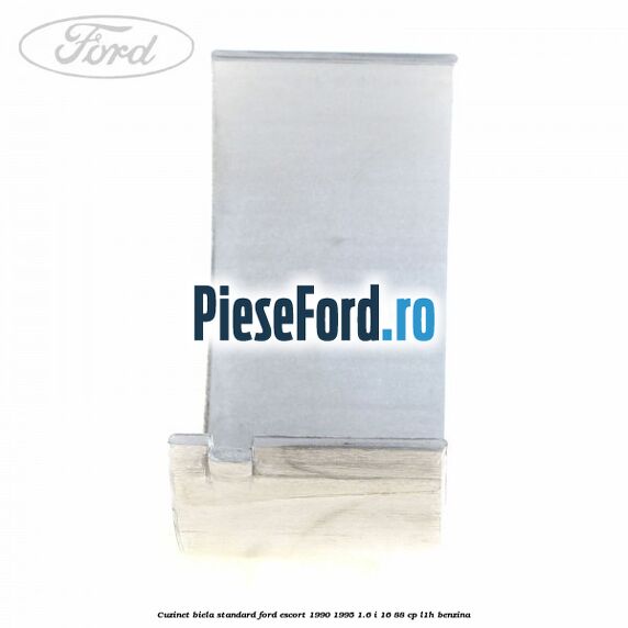 Cuzinet biela standard Ford Escort 1990-1995 1.6 i 16 88 cp L1H benzina