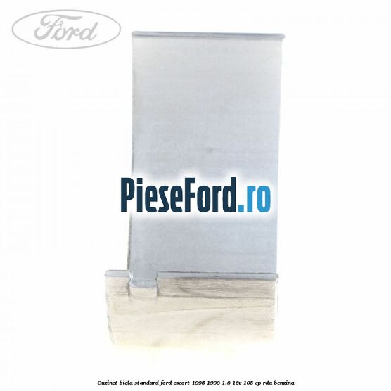 Cuzinet biela standard Ford Escort 1995-1998 1.8 16V 105 cp Cuzinet biela standard Ford Escort 1995-1998 1.8 16V 105 cp RDA benzina