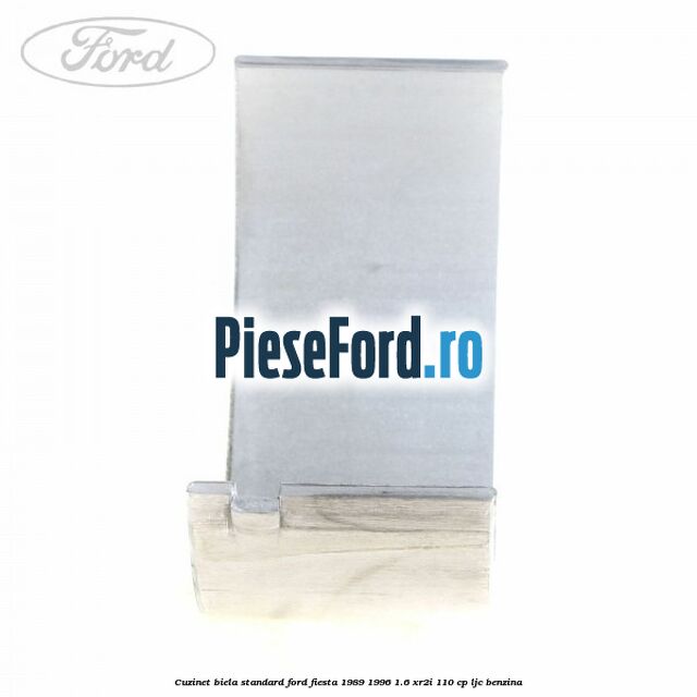 Cuzinet biela standard Ford Fiesta 1989-1996 1.6 XR2i 110 cp Cuzinet biela standard Ford Fiesta 1989-1996 1.6 XR2i 110 cp LJC benzina