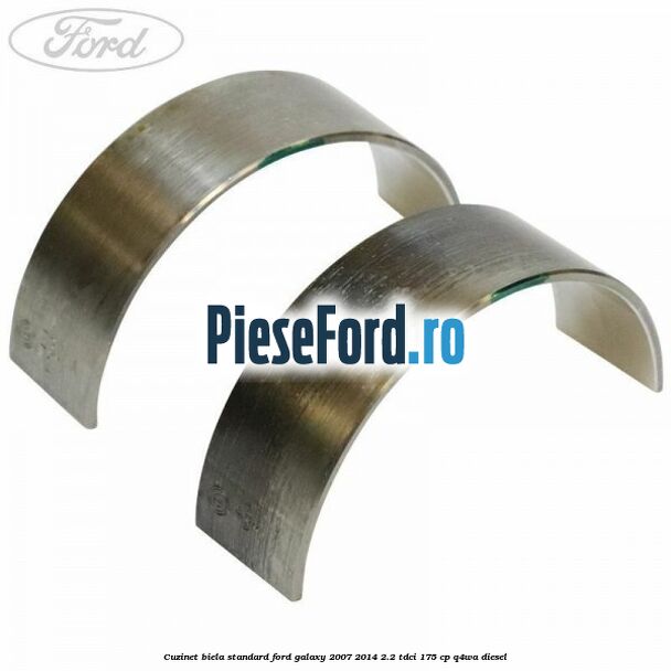 Cuzinet biela standard Ford Galaxy 2007-2014 2.2 TDCi 175 cp Q4WA diesel