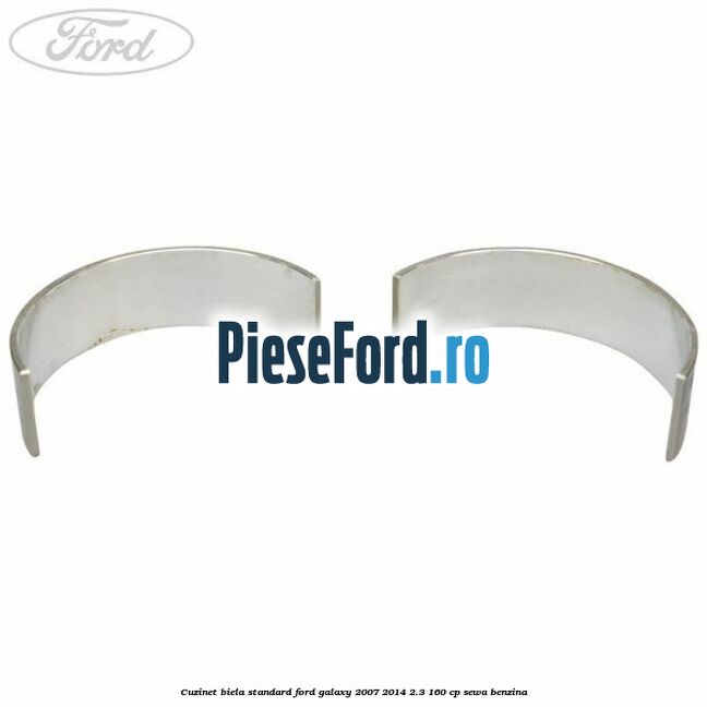 Cuzinet biela standard Ford Galaxy 2007-2014 2.3 160 cp SEWA benzina
