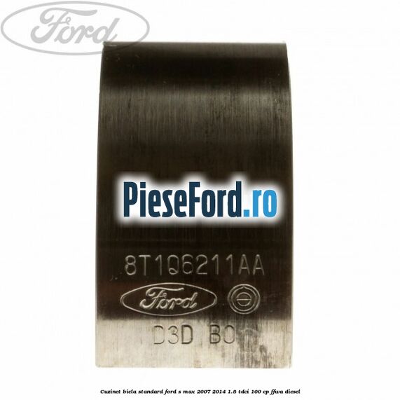 Cuzinet biela standard Ford S-Max 2007-2014 1.8 TDCi 100 cp Cuzinet biela standard Ford S-Max 2007-2014 1.8 TDCi 100 cp FFWA diesel