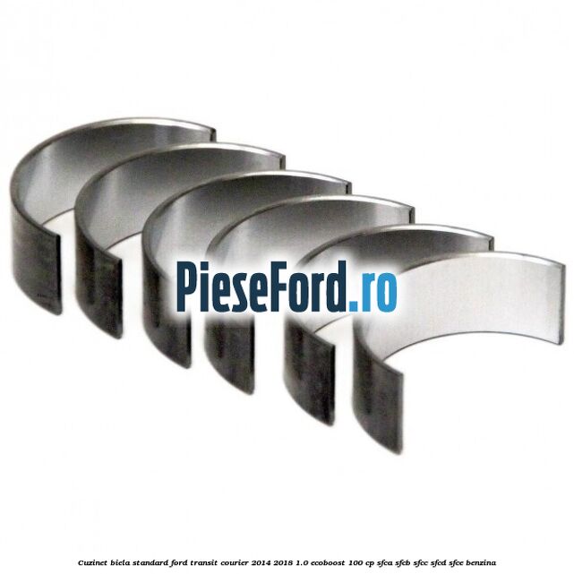 Cuzinet biela standard Ford Transit Courier 2014-2018 1.0 EcoBoost 100 cp Cuzinet biela standard Ford Transit Courier 2014-2018 1.0 EcoBoost 100 cp SFCA, SFCB, SFCC, SFCD, SFCE benzina