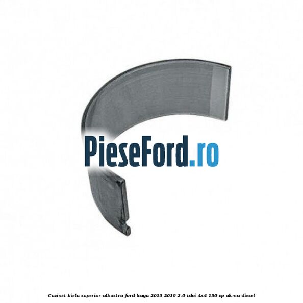 Cuzinet biela superior albastru Ford Kuga 2013-2016 2.0 TDCi 4x4 136 cp UKMA diesel