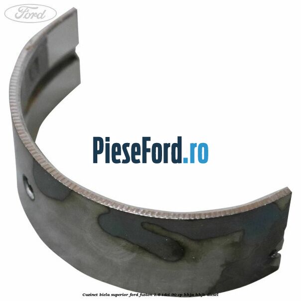 Cuzinet biela superior Ford Fusion 1.6 TDCi 90 cp HHJA, HHJB diesel