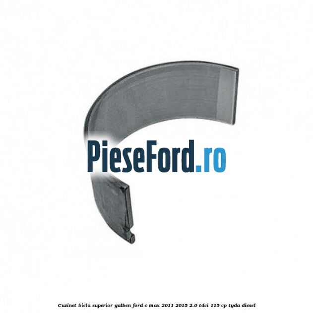 Cuzinet biela superior galben Ford C-Max 2011-2015 2.0 TDCi 115 cp TYDA diesel