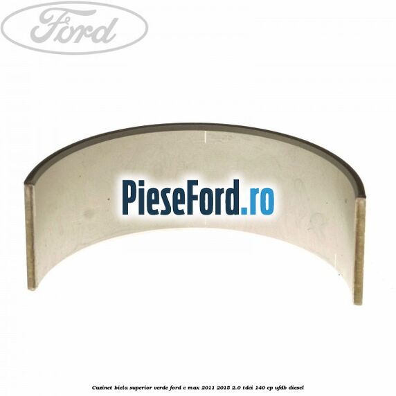 Cuzinet biela superior verde Ford C-Max 2011-2015 2.0 TDCi 140 cp UFDB diesel