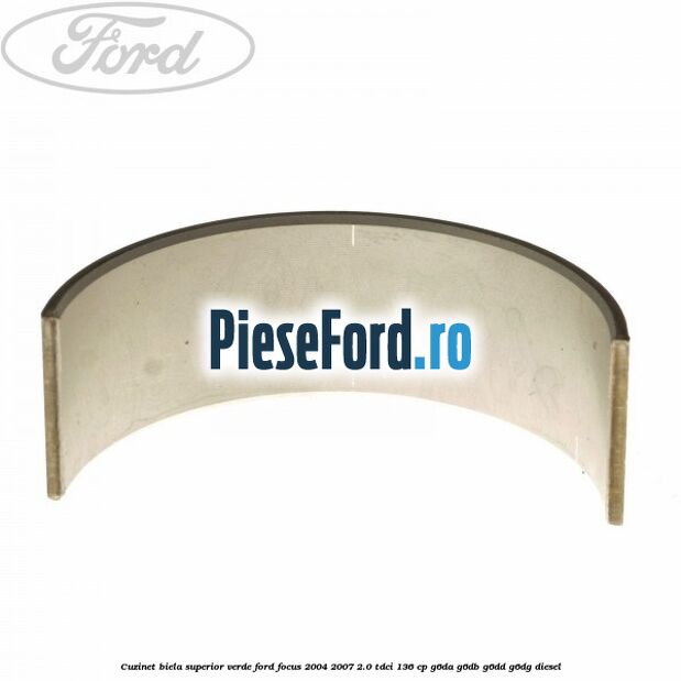 Cuzinet biela superior verde Ford Focus 2004-2007 2.0 TDCi 136 cp G6DA, G6DB, G6DD, G6DG diesel