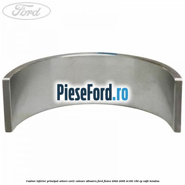 Cuzinet inferior principal arbore cotit culoare albastru Ford Fiesta 2002-2005 ST150 150 cp N4JB benzina